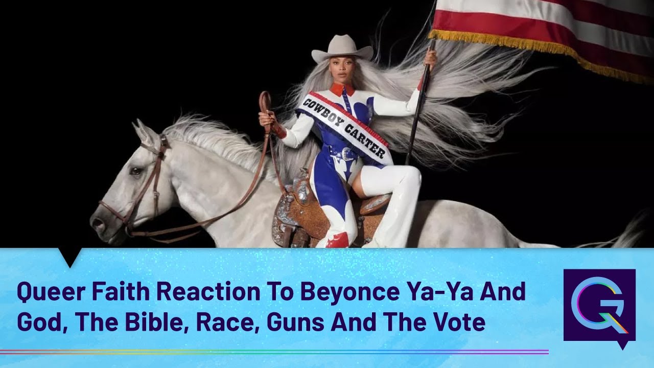 Queer Faith Reaction To Beyonce Ya-Ya And God, The Bible, Race, Guns ...