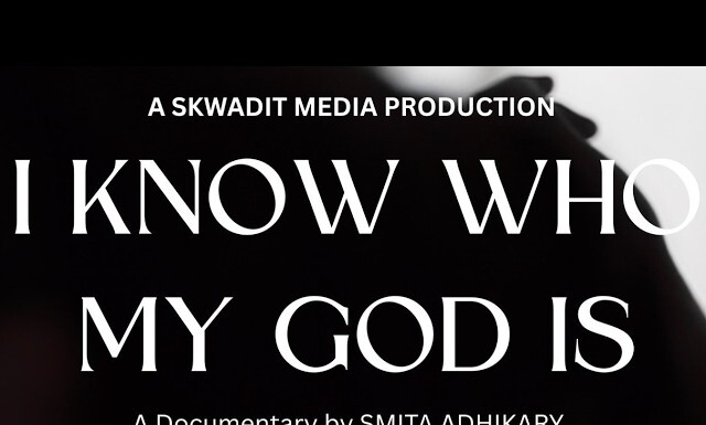 I Know Who My God Is Screens At OUTshine, April 28 Title card for a documentary: 'I KNOW WHO MY GOD IS' with credits 'A SKWADIT MEDIA PRODUCTION' at top and 'A Documentary by SMITA ADHIKARY' at bottom on a black background.