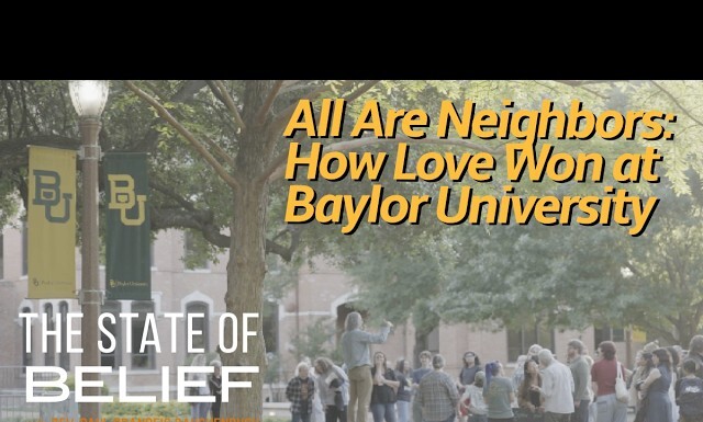 Video thumbnail of Baylor University campus with students; headlines read 'All Are Neighbors: How Love Won at Baylor University' and 'The State of Belief'.